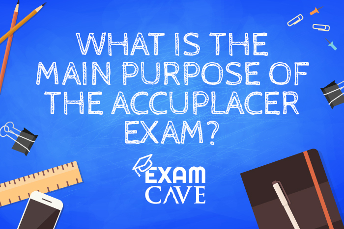 what-is-the-main-purpose-of-the-accuplacer-exam-exam-cave